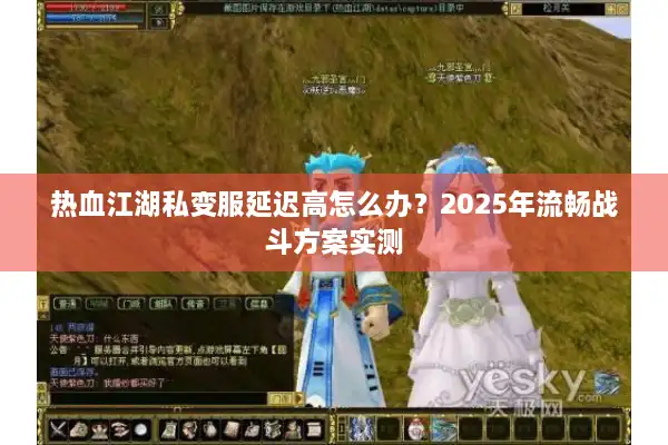 热血江湖私变服延迟高怎么办？2025年流畅战斗方案实测