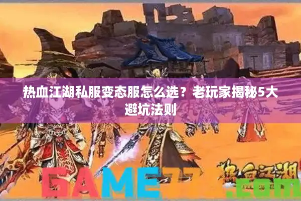 热血江湖私服变态服怎么选?老玩家揭秘5大避坑法则 热血江湖私服变态服怎么选?老玩家揭秘5大避坑法则