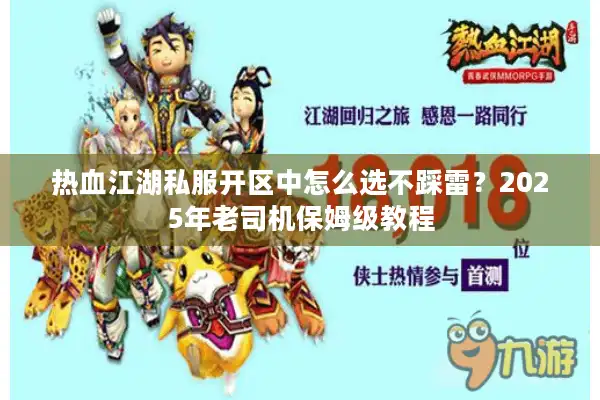 热血江湖私服开区中怎么选不踩雷？2025年老司机保姆级教程