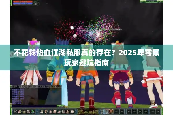 不花钱热血江湖私服真的存在？2025年零氪玩家避坑指南