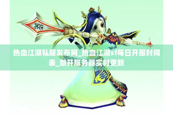 热血江湖私服发布网_热血江湖sf每日开服时间表_新开服务器实时更新 热血江湖私服发布网_热血江湖sf每日开服时间表_新开服务器实时更新