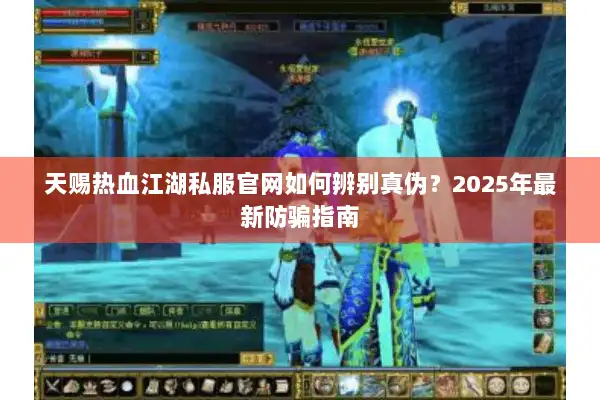 天赐热血江湖私服官网如何辨别真伪？2025年最新防骗指南