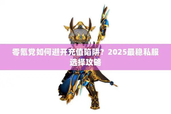 零氪党如何避开充值陷阱？2025最稳私服选择攻略