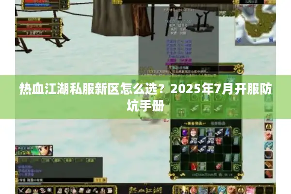 热血江湖私服新区怎么选？2025年7月开服防坑手册