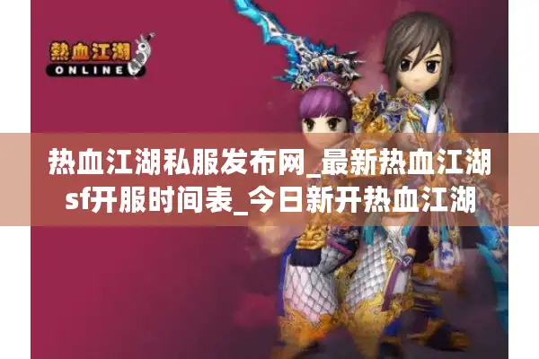热血江湖私服发布网_最新热血江湖sf开服时间表_今日新开热血江湖