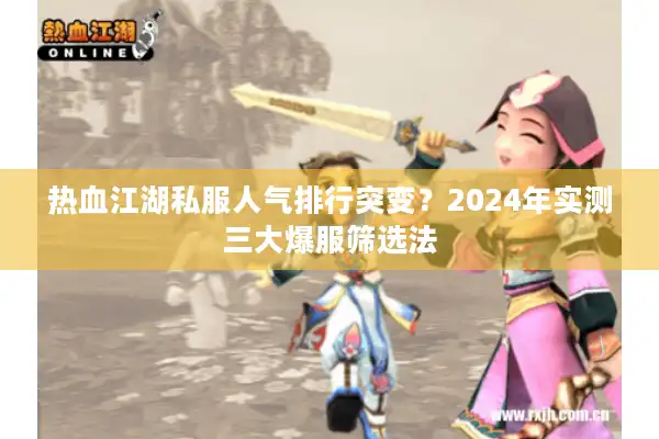 热血江湖私服人气排行突变？2024年实测三大爆服筛选法