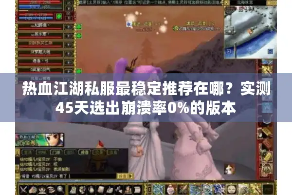 热血江湖私服最稳定推荐在哪？实测45天选出崩溃率0%的版本
