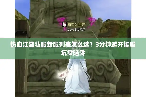 热血江湖私服新服列表怎么选？3分钟避开爆服坑爹陷阱