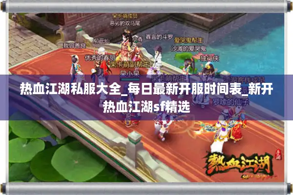 热血江湖私服大全_每日最新开服时间表_新开热血江湖sf精选
