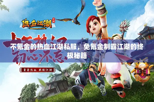 不氪金的热血江湖私服,免氪金制霸江湖的终极秘籍 不氪金的热血江湖私服,免氪金制霸江湖的终极秘籍