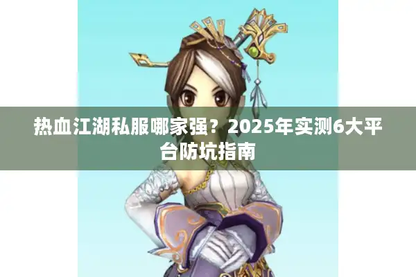 热血江湖私服哪家强？2025年实测6大平台防坑指南