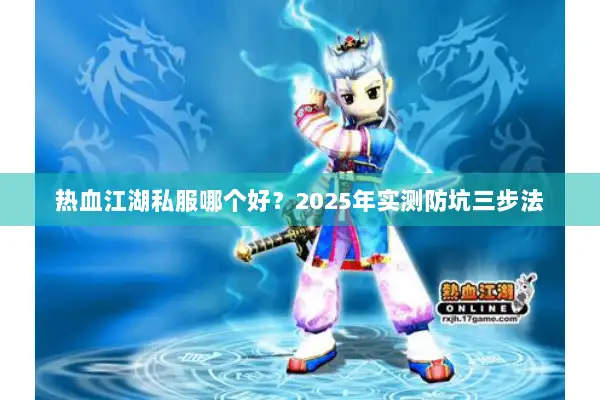 热血江湖私服哪个好？2025年实测防坑三步法