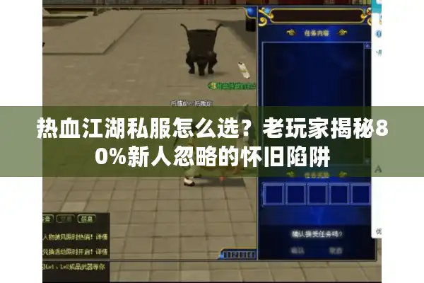 热血江湖私服怎么选?老玩家揭秘80%新人忽略的怀旧陷阱 热血江湖私服怎么选?老玩家揭秘80%新人忽略的怀旧陷阱