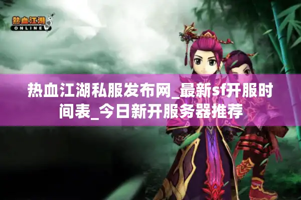 热血江湖私服发布网_最新sf开服时间表_今日新开服务器推荐