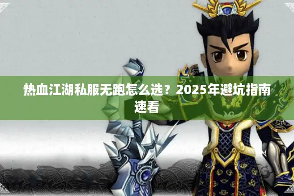 热血江湖私服无跑怎么选?2025年避坑指南速看 热血江湖私服无跑怎么选?2025年避坑指南速看