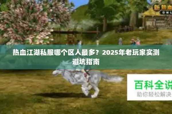 热血江湖私服哪个区人最多？2025年老玩家实测避坑指南