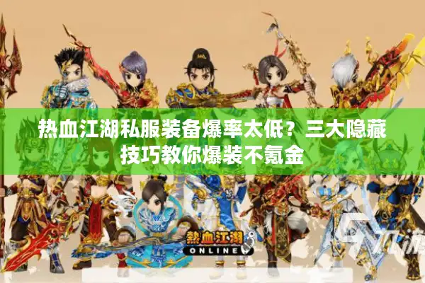 热血江湖私服装备爆率太低?三大隐藏技巧教你爆装不氪金 热血江湖私服装备爆率太低?三大隐藏技巧教你爆装不氪金