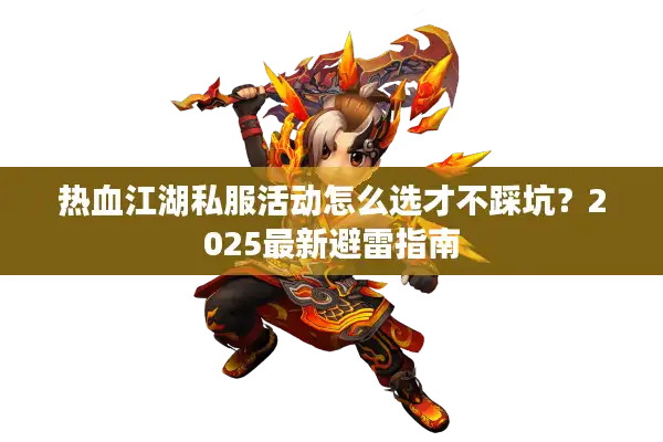 热血江湖私服活动怎么选才不踩坑？2025最新避雷指南