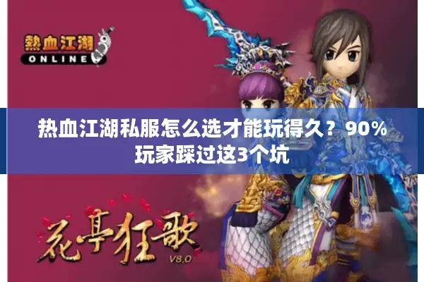 热血江湖私服怎么选才能玩得久？90%玩家踩过这3个坑