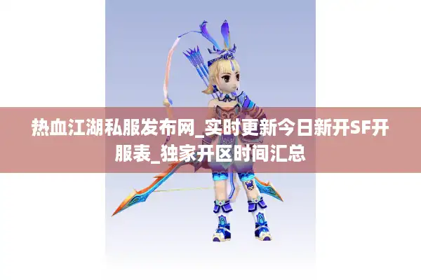 热血江湖私服发布网_实时更新今日新开SF开服表_独家开区时间汇总