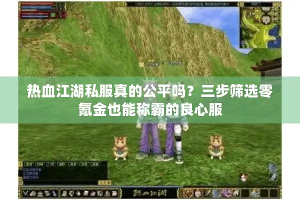 热血江湖私服真的公平吗？三步筛选零氪金也能称霸的良心服