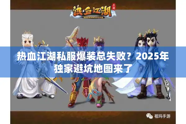 热血江湖私服爆装总失败?2025年独家避坑地图来了 热血江湖私服爆装总失败?2025年独家避坑地图来了