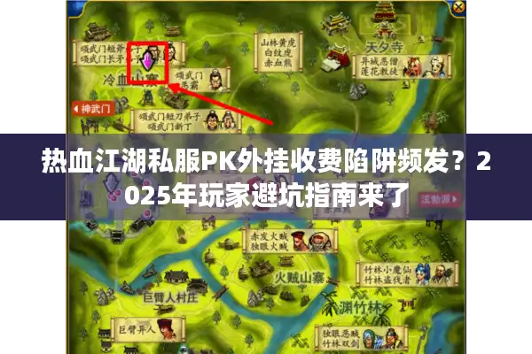 热血江湖私服PK外挂收费陷阱频发？2025年玩家避坑指南来了