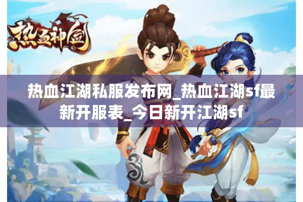 热血江湖私服发布网_热血江湖sf最新开服表_今日新开江湖sf