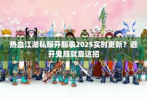 热血江湖私服开服表2025实时更新？避开鬼服就靠这招