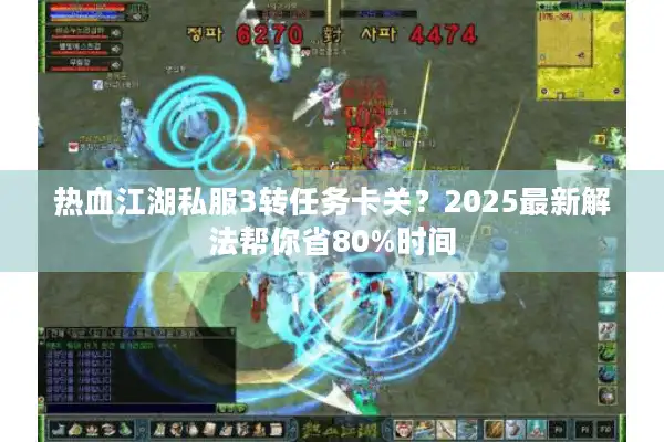 热血江湖私服3转任务卡关？2025最新解法帮你省80%时间