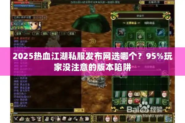 2025热血江湖私服发布网选哪个?95%玩家没注意的版本陷阱 2025热血江湖私服发布网选哪个?95%玩家没注意的版本陷阱