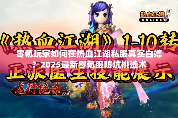 零氪玩家如何在热血江湖私服真实白嫖？2025最新零氪服防坑挑选术
