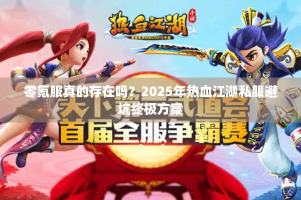 零氪服真的存在吗？2025年热血江湖私服避坑终极方案