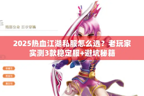 2025热血江湖私服怎么选？老玩家实测3款稳定服+避坑秘籍