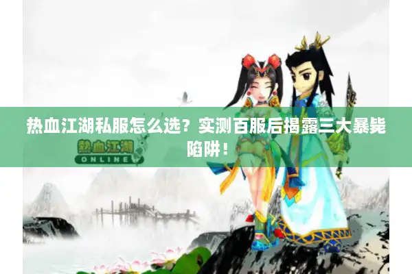 热血江湖私服怎么选?实测百服后揭露三大暴毙陷阱! 热血江湖私服怎么选?实测百服后揭露三大暴毙陷阱!