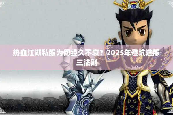 热血江湖私服为何经久不衰？2025年避坑选服三法则