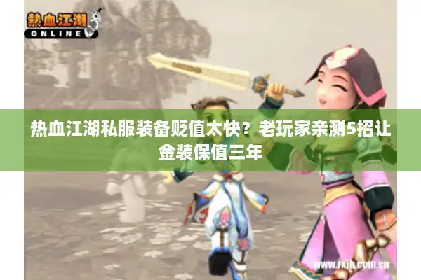 热血江湖私服装备贬值太快？老玩家亲测5招让金装保值三年