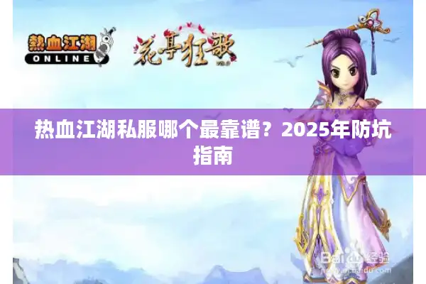 热血江湖私服哪个最靠谱？2025年防坑指南