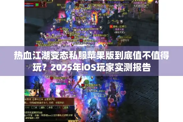 热血江湖变态私服苹果版到底值不值得玩？2025年iOS玩家实测报告
