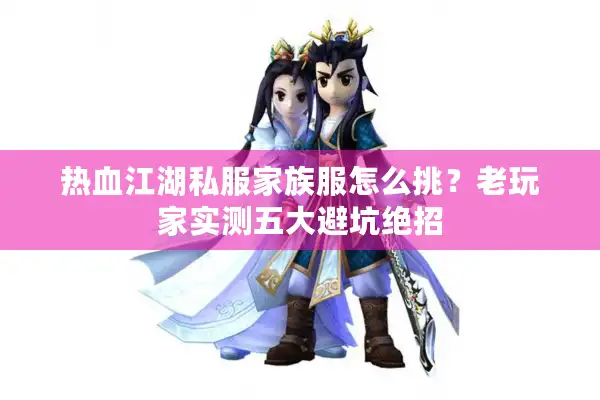 热血江湖私服家族服怎么挑？老玩家实测五大避坑绝招