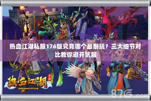 热血江湖私服176版究竟哪个最耐玩?三大细节对比教你避开坑服 热血江湖私服176版究竟哪个最耐玩?三大细节对比教你避开坑服