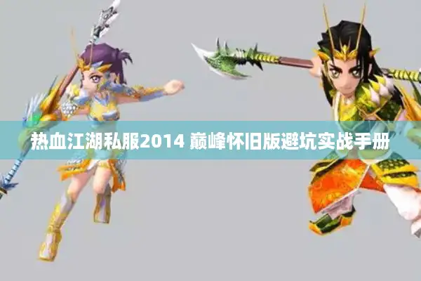 热血江湖私服2014 巅峰怀旧版避坑实战手册 热血江湖私服2014 巅峰怀旧版避坑实战手册