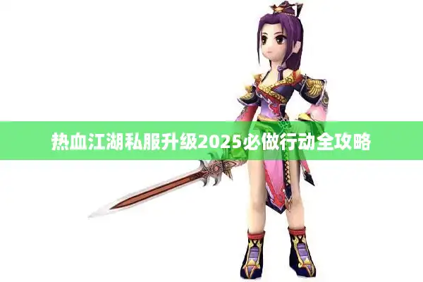 热血江湖私服升级2025必做行动全攻略