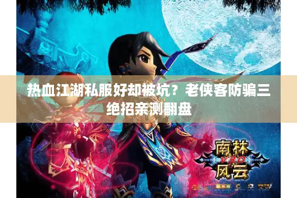 热血江湖私服好却被坑？老侠客防骗三绝招亲测翻盘