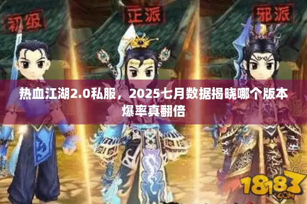热血江湖2.0私服，2025七月数据揭晓哪个版本爆率真翻倍