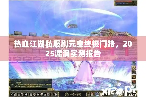 热血江湖私服刷元宝终极门路，2025漏洞实测报告