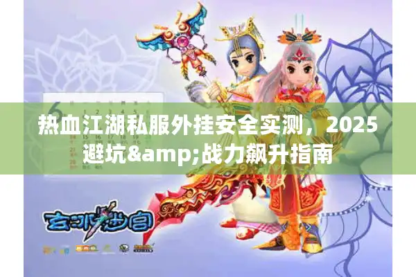 热血江湖私服外挂安全实测,2025避坑&战力飙升指南 热血江湖私服外挂安全实测,2025避坑&战力飙升指南
