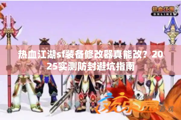 热血江湖sf装备修改器真能改？2025实测防封避坑指南