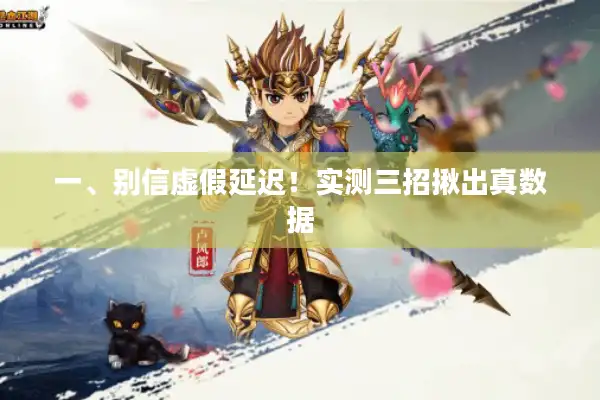 一、别信虚假延迟！实测三招揪出真数据