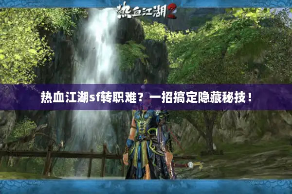 热血江湖sf转职难?一招搞定隐藏秘技! 热血江湖sf转职难?一招搞定隐藏秘技!